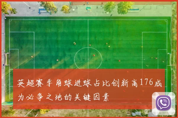 英超赛季角球进球占比创新高176成为必争之地的关键因素