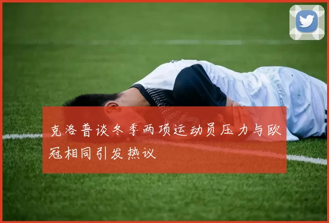 克洛普谈冬季两项运动员压力与欧冠相同引发热议
